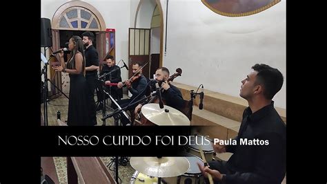 Sonora Nosso Cupido Foi Deus Paula Mattos YouTube