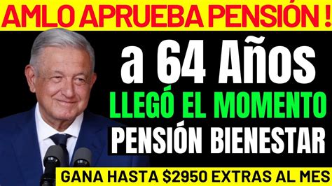 🔥urgente Sepan Esto De Su Pension Amlo Aprueba Mega Regalo De 2 Mil 950 Adultos Mayores 64 AÑos🔥