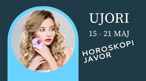 UJORI HOROSKOPI JAVOR 15 21 MAJ Horoskopi Javor Maj Shqip