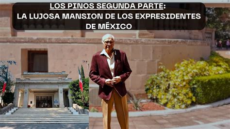 LOS PINOS 2DA PARTE LA LUJOSA MANSION DE LOS EX PRESIDENTES DE MEXICO