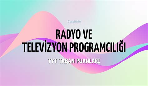 TYT Radyo ve Televizyon Programcılığı Taban Puanları 2024 GencizBiz