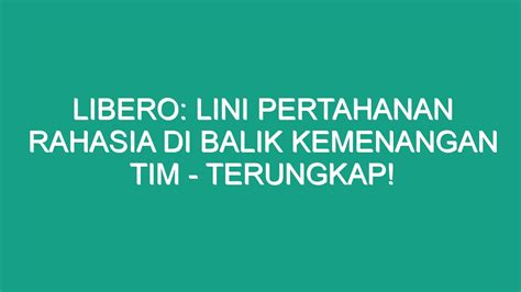 Libero Lini Pertahanan Rahasia Di Balik Kemenangan Tim Terungkap