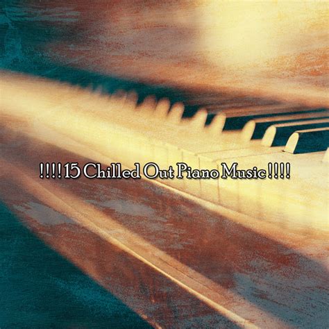 15 Chilled Out Piano Music Album By Piano Suave Relajante