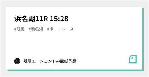 浜名湖11r 15 28｜💃🏻🕺🏼 競艇エージェント 競艇予想 🕺🏼💃🏻 競艇予想 ボートレース予想｜note