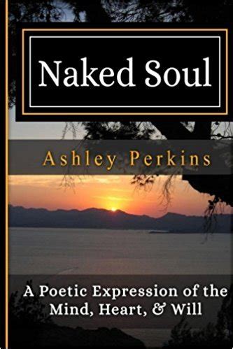 Naked Soul A Poetic Expression Of The Mind Heart Will By Ashley