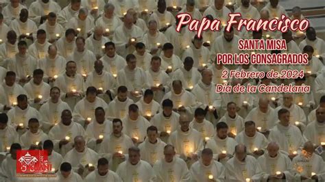 Santa Misa Por Los Consagrados D A De La Candelaria Papa Francisco