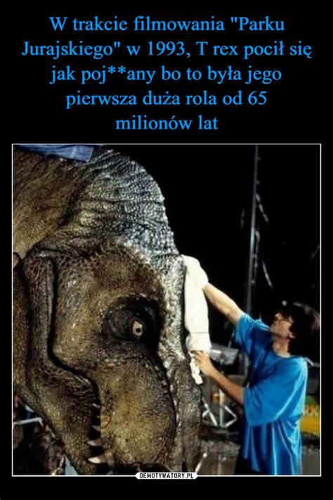 W trakcie filmowania Parku Jurajskiego w 1993 T rex pocił się jak