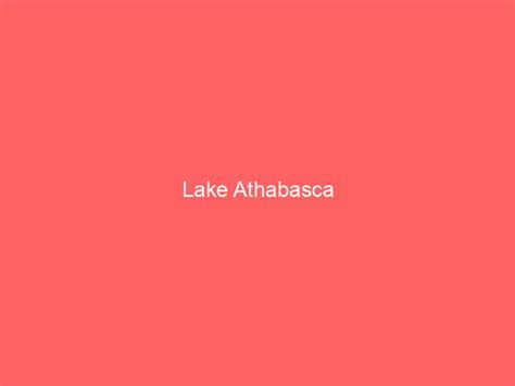 Lake Athabasca information and guide - Lakefront Home Finder