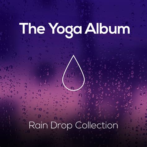 The Yoga Album Rain Drop Collection Album By Yoga Rain Spotify