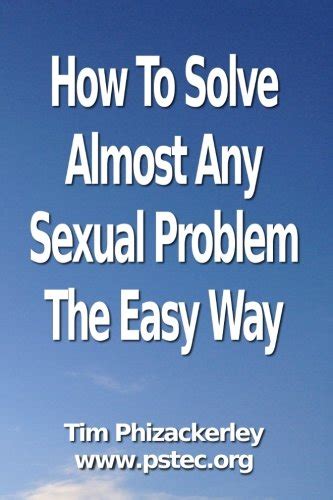 How To Solve Almost Any Sexual Problem The Easy Way 9781500475437 Phizackerley