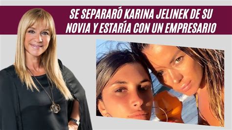 Se separaró Karina Jelinek de su novia estaría con un empresario e