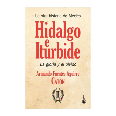 LA OTRA HISTORIA DE MEXICO HIDALGO E ITURBIDE LA GLORIA Y EL OLVIDO 2