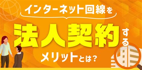 インターネット回線を法人契約するメリットや選定ポイントを徹底解説 行列のできるネット×ビジネス”相談メディア