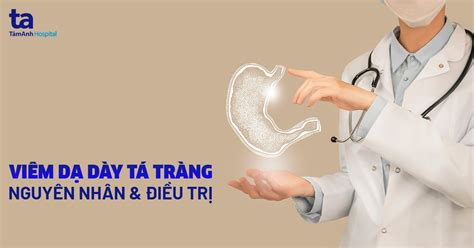 Viêm dạ dày tá tràng Nguyên nhân triệu chứng chẩn đoán điều trị