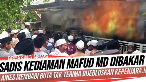 Berita Viral Sadis Kediaman Mahfud Md Dibakar Anies Membabi Buta