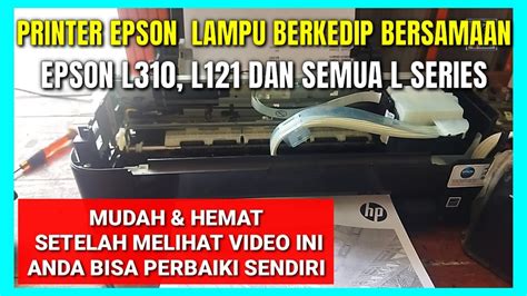 Cara Memperbaiki Printer Epson L310 Lampu Berkedip Bersamaan Youtube