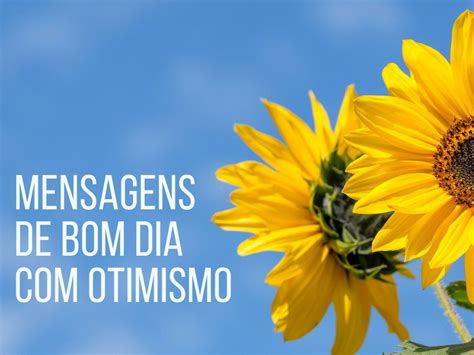 43 mensagens de bom dia otimismo para alegrar as manhãs Pensador