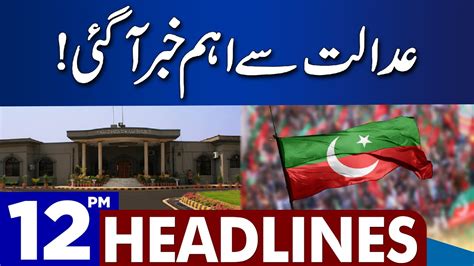 Big News From Islamabad High Court Dunya News Headlines 12 00 PM