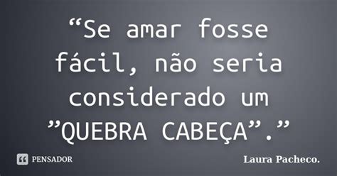 “se Amar Fosse Fácil Não Seria Laura Pacheco Pensador