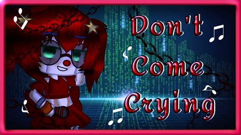 Dont Come Crying•~ Fnaf Gcmv Youtube