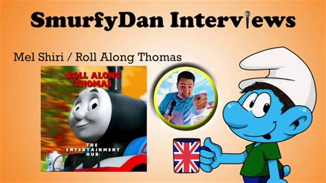 Smurfydan Interviews Mel Shiri Aka Roll Along Thomas Youtube