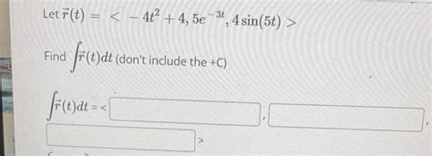 Solved Let R T −4t2 4 5e−3t 4sin 5t Find ∫r T Dt Dont