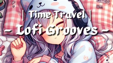 Lofi Grooves Lofi Time Travel Beats To Deep Focus Study Work Relax