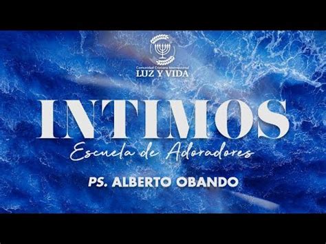 Escuela de Adoradores Íntimos Pastor Alberto Obando CCI Luz y Vida