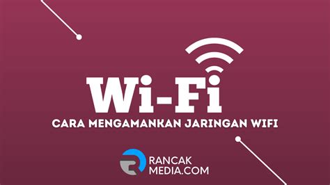 Cara Mengamankan Jaringan Wifi Agar Tidak Di Hack