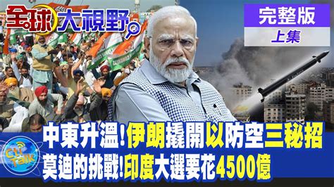 中東升溫 伊朗撬開以色列防空三秘招 莫迪的挑戰 印度大選要花4500億 【全球大視野 上】20240419完整版 全球大視野global Vision Youtube