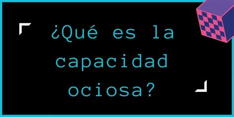 Qu Es La Capacidad Ociosa De Una Empresa