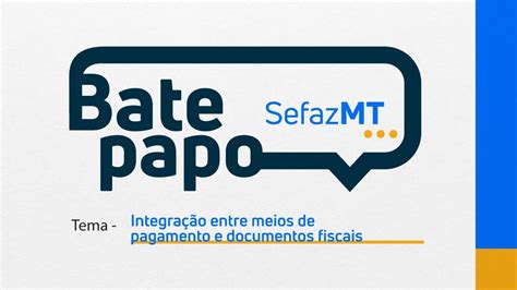 Bate Papo Sefaz Mt Integra O Entre Meios De Pagamento E Documentos