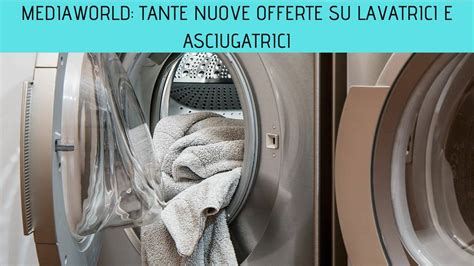 Mediaworld Tante Nuove Offerte Su Lavatrici E Asciugatrici Tom S