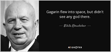 Nikita Khrushchev Quote Gagarin Flew Into Space But Didn T See Any