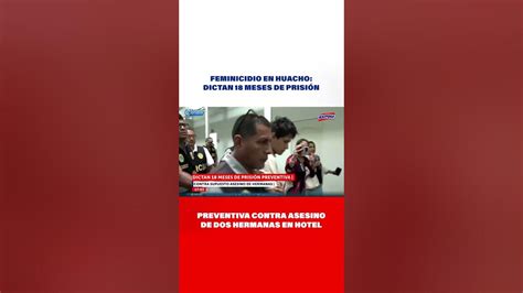 🔴🔵huacho Dictan 18 Meses De Prisión Preventiva Contra Asesino De Dos Hermanas En Hotel Youtube