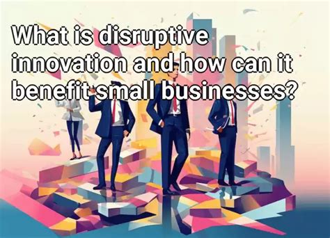 What Is Disruptive Innovation And How Can It Benefit Small Businesses