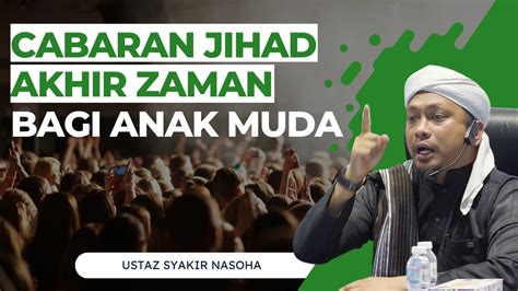 Cabaran Jihad Akhir Zaman Untuk Anak Muda Ustaz Syakir Nasoha Youtube