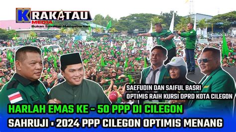 Harlah Emas Ke Ppp Di Kota Cilegon Sahruji Ppp Optimis