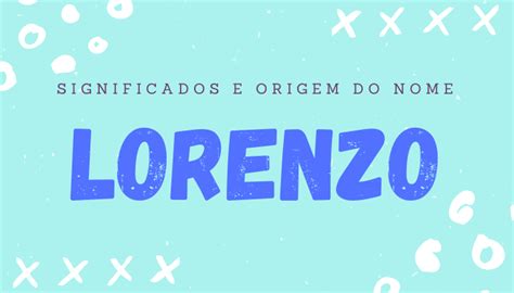 Qual O Significado Do Nome Lorenzo Saiba A Personalidade