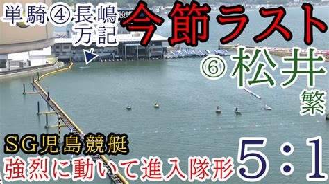 【sg児島競艇】今節ラスト⑥松井繁の強烈進入で進入5：1、単騎ガマシ④長嶋万記 Youtube