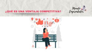 Qué es una Ventaja Competitiva Ejemplos para 2024