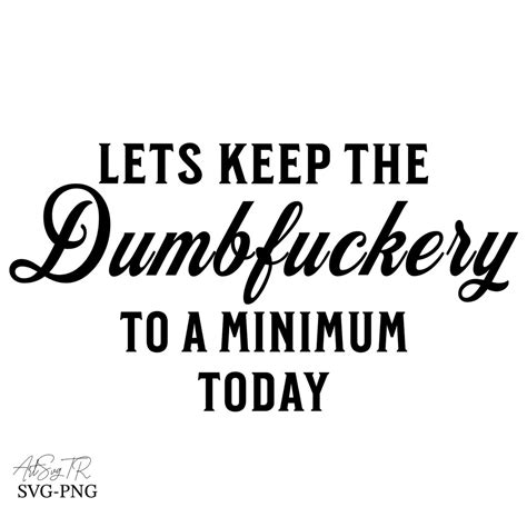 Let S Keep The Dumbfuckery To A Minimum Today Svg Etsy