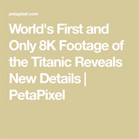 Worlds First And Only 8k Footage Of The Titanic Reveals New Details Titanic New Details One