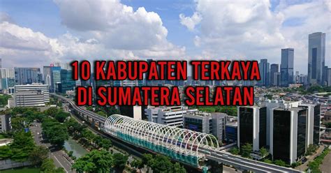 Bukan Muara Enim Baru Berusia 10 Tahun Inilah Kabupaten Terkaya Di