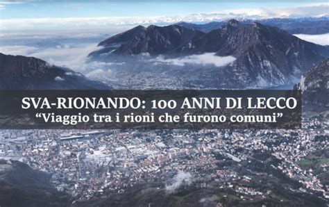 Sva Rionando 100 Anni Di Lecco Viaggio Tra I Rioni Che Furono Comuni