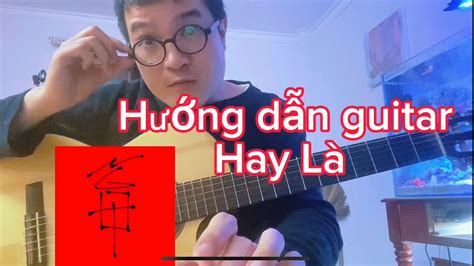 Hướng Dẫn Guitar Bài Hay Là Của Ngọt Trong Ep Suýt 1 Youtube