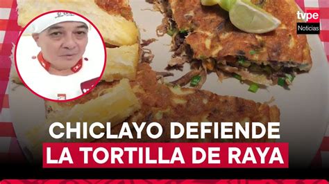 Es La Tortilla De Raya El Peor Plato Peruano Chiclayo Defiende Su