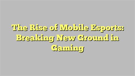 The Rise Of Mobile Esports Breaking New Ground In Gaming Teggioly