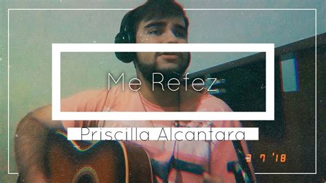 Me Refez Priscilla Alcantara Victor Gabriel Cover Youtube