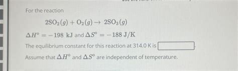 Solved For The Reaction 2so2go2g→2so3g Δh∘−198 Kj